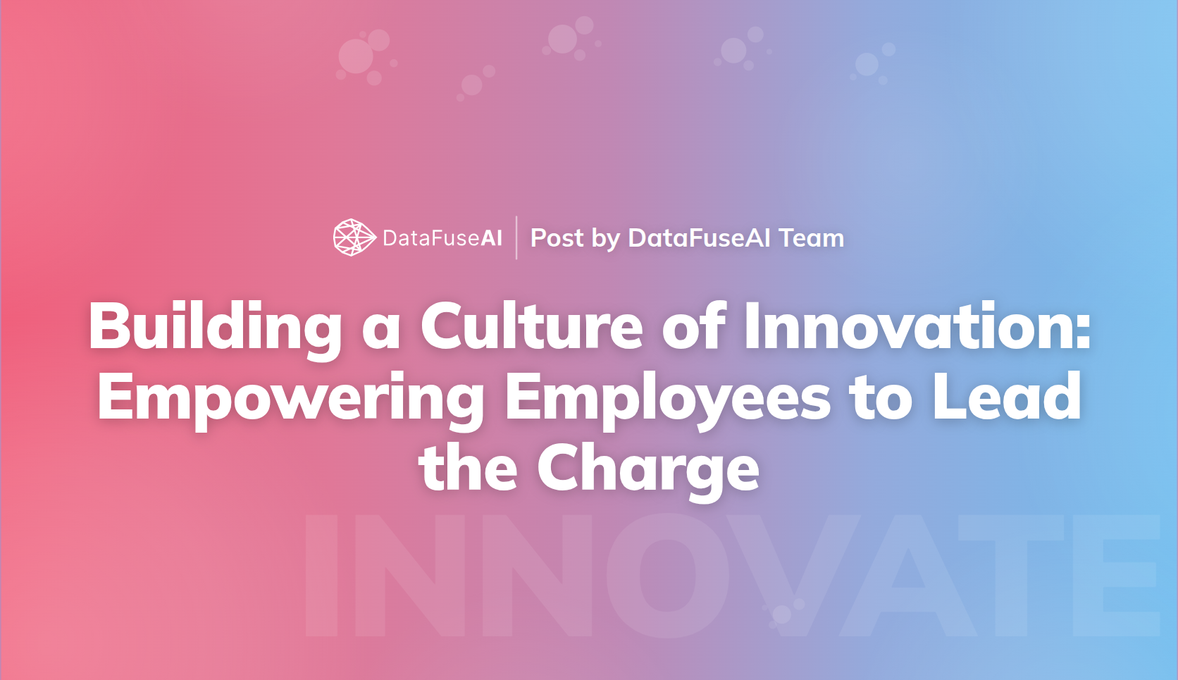 Building a Culture of Innovation at DataFuse AI: Empowering Employees to Lead the Charge